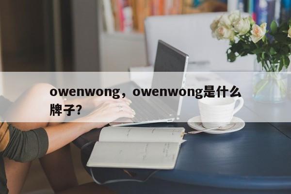 owenwong，owenwong是什么牌子？-第1张图片-承越创业知识网