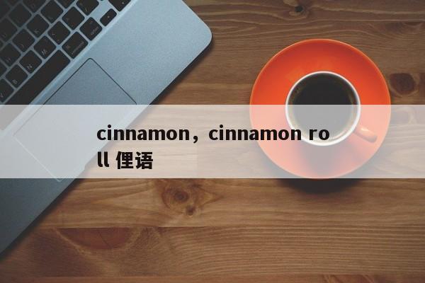 cinnamon，cinnamon roll 俚语-第1张图片-承越创业知识网