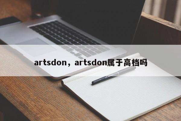 artsdon，artsdon属于高档吗-第1张图片-承越创业知识网