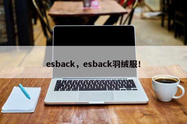 esback，esback羽绒服！-第1张图片-承越创业知识网