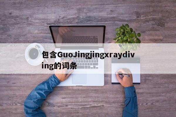 包含GuoJingjingxraydiving的词条-第1张图片-承越创业知识网