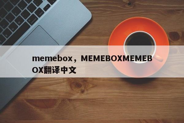 memebox，MEMEBOXMEMEBOX翻译中文-第1张图片-承越创业知识网