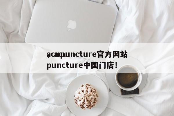 acupuncture官方网站
，acupuncture中国门店！-第1张图片-承越创业知识网