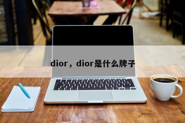 dior，dior是什么牌子-第1张图片-承越创业知识网