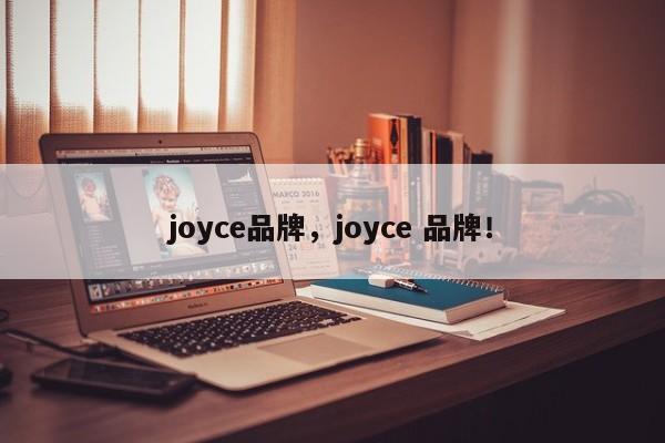joyce品牌，joyce 品牌！-第1张图片-承越创业知识网