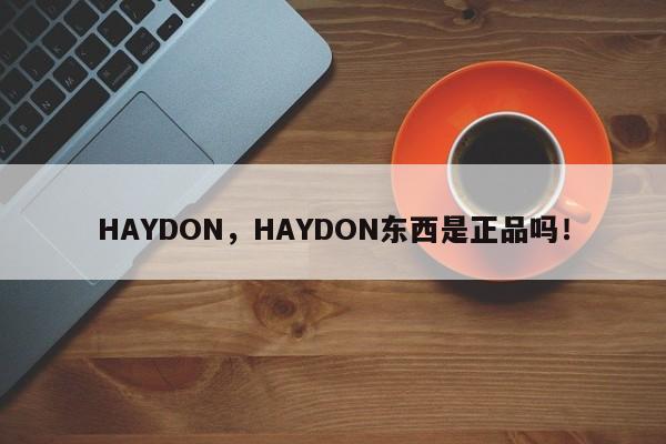 HAYDON，HAYDON东西是正品吗！-第1张图片-承越创业知识网
