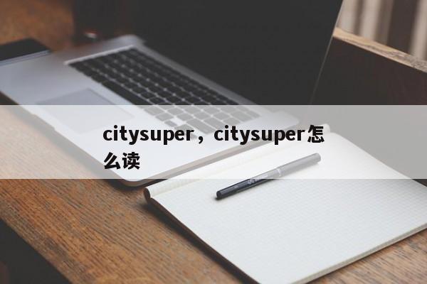 citysuper，citysuper怎么读-第1张图片-承越创业知识网