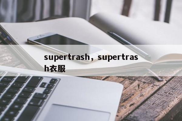 supertrash，supertrash衣服-第1张图片-承越创业知识网