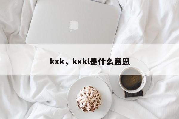 kxk，kxkl是什么意思-第1张图片-承越创业知识网