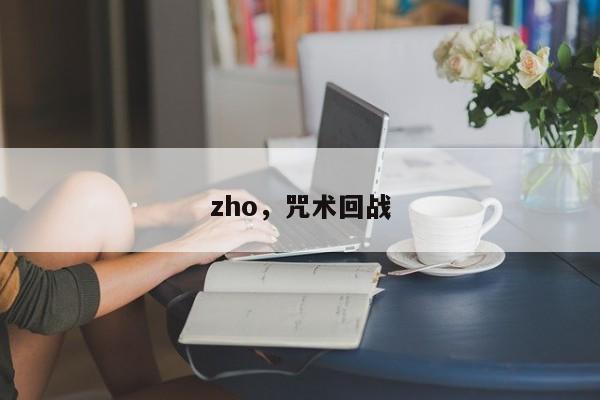 zho，咒术回战-第1张图片-承越创业知识网