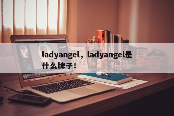 ladyangel，ladyangel是什么牌子！-第1张图片-承越创业知识网