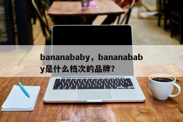 bananababy，bananababy是什么档次的品牌？-第1张图片-承越创业知识网