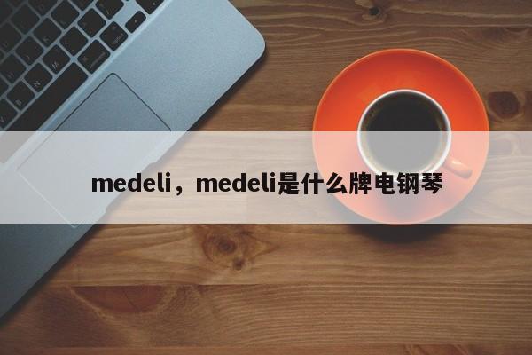 medeli，medeli是什么牌电钢琴-第1张图片-承越创业知识网