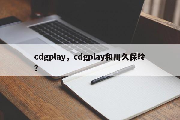 cdgplay，cdgplay和川久保玲？-第1张图片-承越创业知识网